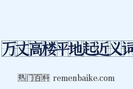 万丈高楼平地起近义词是什么意思的图片